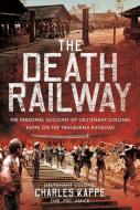 The Death Railway: The Personal Account of Lieutenant Colonel Kappe on the Thai-Burma Railroad di Charles Kappe edito da FRONTLINE BOOKS