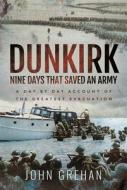 Dunkirk Nine Days That Saved An Army di John Grehan edito da Pen & Sword Books Ltd