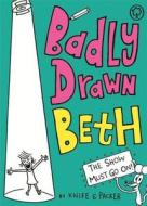 Badly Drawn Beth: The Show Must Go On! di Knife & Packer, Duncan McCoshan, Jem Packer edito da Hachette Children's Group