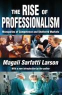 The Rise of Professionalism di Magali Sarfatti Larson edito da Taylor & Francis Inc
