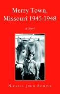 Merry Town, Missouri 1945-1948 di Nickell John Romjue edito da Xlibris Corporation