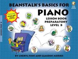 Beanstalk's Basics for Piano: Lesson Book Preparatory Level B di Cheryl Finn, Eamonn Morris edito da HAL LEONARD PUB CO