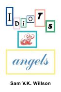 Idiots And Angels di Sam V K Willson edito da Xlibris Corporation