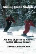 Skiing Made Simple - All You (K)Need to Know to Ski Like an Expert di Edwin Burford edito da Lulu.com