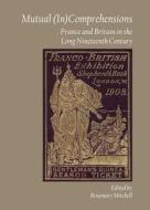 Mutual (In)Comprehensions: France and Britain in the Long Nineteenth Century edito da CAMBRIDGE SCHOLARS PUB