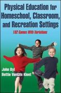 Physical Education for Homeschool, Classroom, and Recreation Settings di John Byl, Bettie VanGils Kloet edito da Human Kinetics Publishers