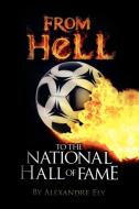 From Hell To The National Hall Of Fame di Alexandre Ely edito da Xlibris