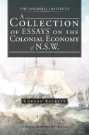 A Collection of Essays on the Colonial Economy of N.S.W. di Gordon Beckett edito da Trafford Publishing