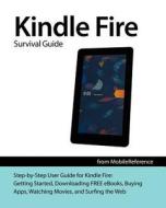Kindle Fire Survival Guide: Getting Started, Downloading Free eBooks, Buying Apps, Watching Movies, and Surfing the Web (Mobi Manuals) di Toly K edito da Createspace