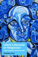 Leibniz's Discourse on Metaphysics: A New Translation and Commentary di Christopher Johns edito da EDINBURGH UNIV PR