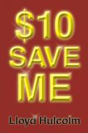 $10 Save Me di Lloyd Hulcolm edito da Xlibris