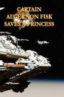 Captain Algernon Fisk Saves a Princess di James Baldini edito da Createspace