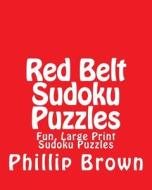 Red Belt Sudoku Puzzles: Fun, Large Print Sudoku Puzzles di Phillip Brown edito da Createspace