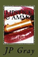 Lipstick & Ammo di J. P. Gray edito da Createspace