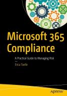 Office 365 Compliance: A Practical Guide to Managing Risk di Erica Toelle edito da APRESS