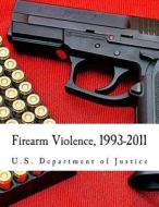 Firearm Violence, 1993-2011 di U. S. Department of Justice, Office of Justice Programs, Bureau of Justice Statistics edito da Createspace