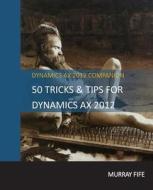 50 Tips & Tricks for Dynamics Ax 2012 di Murray Fife edito da Createspace