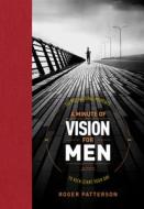 A Minute of Vision for Men: 365 Motivational Moments to Kick-Start Your Day di Roger Patterson edito da TYNDALE HOUSE PUBL