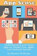 App Sense: Understanding and Using Apps on Kindle Fire, Apple and Android Devices di Shannon Vanbergen edito da Createspace