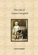 The Life of James Campbell di James Campbell edito da Createspace
