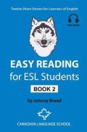 Easy Reading for ESL Students - Book 2: Twelve Short Stories for Learners of English di Johnny Bread edito da Createspace