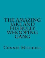 The Amazing Jake and His Bully Whooping Gang di Connie E. Mitchell edito da Createspace