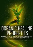 Organic Healing Properties di MR Nishant K. Baxi edito da Createspace Independent Publishing Platform