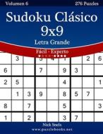 Sudoku Clasico 9x9 Impresiones Con Letra Grande - de Facil a Experto - Volumen 6 - 276 Puzzles di Nick Snels edito da Createspace