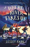 Where The River Takes Us di Lesley Parr edito da Bloomsbury Publishing PLC