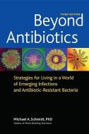 Beyond Antibiotics: Strategies for Living in a World of Emerging Infections and Antibiotic-Resistant Bacteria di Michael A. Schmidt edito da NORTH ATLANTIC BOOKS