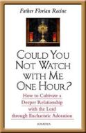 Could You Not Watch with Me One Hour?: How to Cultivate a Deeper Relationship with the Lord Through Eucharistic Adoration di Florian Racine edito da Ignatius Press