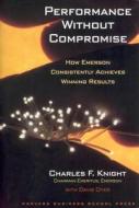 Performance Without Compromise di Charles F. Knight, Davis Dyer edito da Harvard Business Review Press