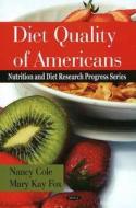 Diet Quality of Americans di Nancy Cole edito da Nova Science Publishers Inc
