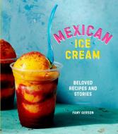 Mexican Ice Cream di Fany Gerson edito da Ten Speed Press