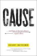 Cause: . . . and How It Doesn't Always Equal Effect di Gregory Smithsimon edito da MELVILLE HOUSE PUB