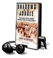 Shadows in the Jungle: The Alamo Scouts Behind Japanese Lines in World War II [With Earbuds] di Larry Alexander edito da Findaway World