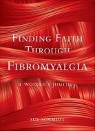Finding Faith Through Fibromyalgia: A Woman's Journey di Sue Schmidt edito da Tate Publishing & Enterprises