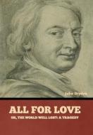 All for Love; Or, The World Well Lost: A Tragedy di John Dryden edito da BIBLIOTECH PR