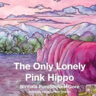 The Only Lonely Pink Hippo: Volume 1 di Nirmala Purushotam-Gore edito da BOOKBABY