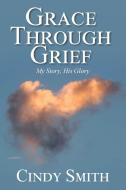 Grace through Grief di Cindy Smith edito da Christian Faith Publishing, Inc