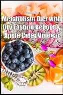 Metabolism Diet With Dry Fasting Reboot & Apple Cider Vinegar di Greenleatherr edito da Independently Published