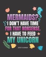 Mermaids? I Don't Have Time for That Nonsense. I Have to Feed My Unicorn 2019 Planner: 2019 Yearly Planner Monthly Calen di Dartan Creations edito da LIGHTNING SOURCE INC