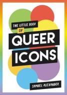 The Little Book of Queer Icons di Samuel Alexander, Phil Shaw edito da Summersdale Publishers