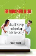 For Young People in Love: About Friendship and Courtship: Let's Talk Clearly! di Samuel Peguero edito da INDEPENDENTLY PUBLISHED