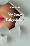 My Sexy Babysitter di Alice Scott edito da Alice Scott