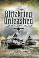 Blitzkrieg Unleashed: The German Invasion of Poland 1939 di Richard Hargreaves edito da PEN & SWORD MILITARY