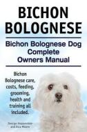 Bichon Bolognese. Bichon Bolognese Dog Complete Owners Manual. Bichon Bolognese Care, Costs, Feeding, Grooming, Health and Training All Included. di George Hoppendale, Asia Moore edito da Imb Publishing