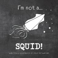 I'm not a...SQUID! di Emily Beattie edito da Emily Beattie