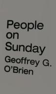 People on Sunday di Geoffrey G. O'Brien edito da WAVE BOOKS
