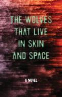 The Wolves That Live in Skin and Space di Christopher Zeischegg, Danny Wylde edito da RARE BIRD BOOKS BARNACLE